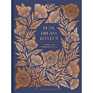 Plan, Dream, Reflect Journal: A 3-Year Journal for Looking Back and Forward Plan, Dream, Reflect Journal: A 3-Year Journal for Looking Back and Forward