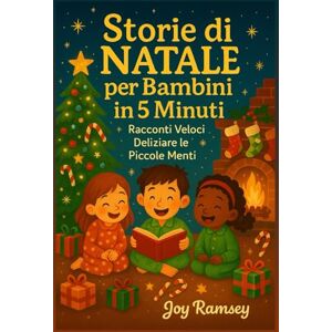 Ramsey, Joy Storie di NATALE per Bambini in 5 Minuti: Racconti Veloci Deliziare le Piccole Menti Ramsey, Joy Storie di NATALE per Bambini in 5 Minuti: Racconti Veloci Deliziare le Piccole Menti