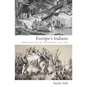 Seth, Vanita Europe's Indians: Producing Racial Difference, 1500–1900 (Politics, History, and Culture) Seth, Vanita Europe's Indians: Producing Racial Difference, 1500–1900 (Politics, History, and Culture)