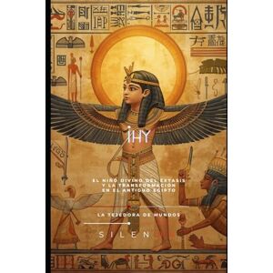 (SILENOS), La Tejedora de Mundos IHY: El Niño Divino del Sonido Sagrado y la Alegría Cósmica (EGIPTO) (SILENOS), La Tejedora de Mundos IHY: El Niño Divino del Sonido Sagrado y la Alegría Cósmica (EGIPTO)