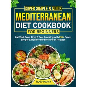 Hugo Boss Super Simple & Quick Mediterranean Diet Cookbook for Beginners: Eat Well, Save Time & Feel Amazing with 210+ Quick, Simple & Healthy Mediterranean Recipes Hugo Boss Super Simple & Quick Mediterranean Diet Cookbook for Beginners: Eat Well, Save Time & Feel Amazing with 210+ Quick, Simple & Healthy Mediterranean Recipes