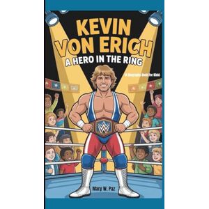 W. Paz, Mary KEVIN VON ERICH: A Hero in the Ring (A Biography Book for kids) W. Paz, Mary KEVIN VON ERICH: A Hero in the Ring (A Biography Book for kids)