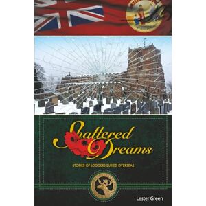 Green, Lester Shattered Dreams: Stories of Loggers Buried Overseas Green, Lester Shattered Dreams: Stories of Loggers Buried Overseas