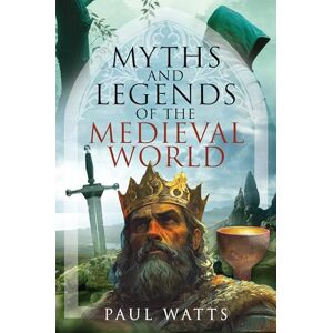 Paul Watts Myths and Legends of the Medieval World Paul Watts Myths and Legends of the Medieval World