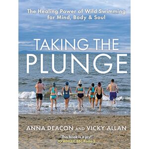 Deacon, Anna Taking the Plunge: The Healing Power of Wild Swimming for Mind, Body and Soul Deacon, Anna Taking the Plunge: The Healing Power of Wild Swimming for Mind, Body and Soul