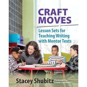 Shubitz, Stacey Craft Moves: Lesson Sets for Teaching Writing with Mentor Texts Shubitz, Stacey Craft Moves: Lesson Sets for Teaching Writing with Mentor Texts