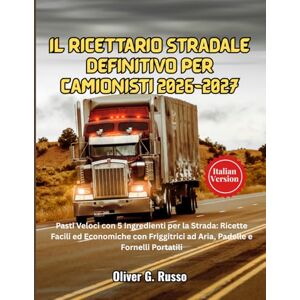 Russo, Oliver G. Il Ricettario Stradale Definitivo per Camionisti 2026-2027: Pasti Veloci con 5 Ingredienti per la Strada: Ricette Facili ed Economiche con Friggitrici ad Aria, Padelle e Fornelli Portatili Russo, Oliver G. Il Ricettario Stradale Definitivo per Camionisti 2026-2027: Pasti Veloci con 5 Ingredienti per la Strada: Ricette Facili ed Economiche con Friggitrici ad Aria, Padelle e Fornelli Portatili