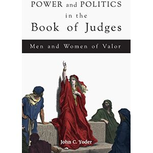 Fortress Press Power and Politics in the Book of Judges: Men and Women of Valor Fortress Press Power and Politics in the Book of Judges: Men and Women of Valor