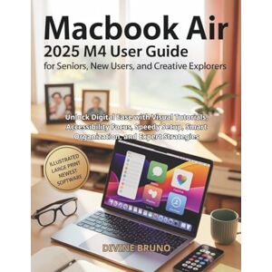 Bruno, Divine MacBook Air 2025 M4 User Guide for Seniors, New Users, and Creative Explorers: Unlock Digital Ease with Visual Tutorials, Accessibility Focus, Speedy Setup, Smart Organization, and Expert Strategies Bruno, Divine MacBook Air 2025 M4 User Guide for Seniors, New Users, and Creative Explorers: Unlock Digital Ease with Visual Tutorials, Accessibility Focus, Speedy Setup, Smart Organization, and Expert Strategies