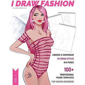Fashion, I Draw Lingerie & Swimwear: 100+ Professional Figure Templates for Fashion Designers: Fashion Sketchpad with 18 Croqui Styles in 6 Poses Fashion, I Draw Lingerie & Swimwear: 100+ Professional Figure Templates for Fashion Designers: Fashion Sketchpad with 18 Croqui Styles in 6 Poses