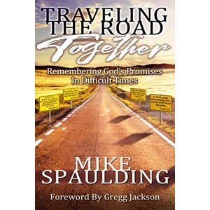 Spaulding, Mike Traveling The Road Together: Remembering God's Promises In Difficult Times Spaulding, Mike Traveling The Road Together: Remembering God's Promises In Difficult Times
