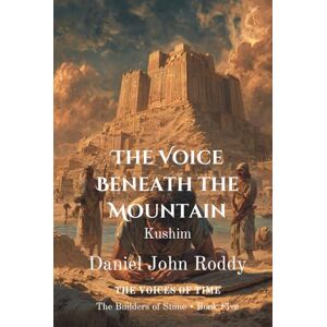 Roddy, Daniel John The Voice Beneath the Mountain: Kushim (Series 02: The Builders of Stone) Roddy, Daniel John The Voice Beneath the Mountain: Kushim (Series 02: The Builders of Stone)