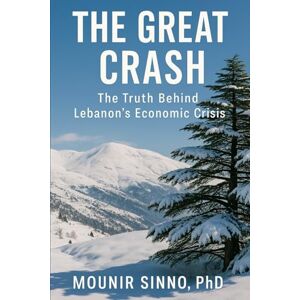 Sinno, Dr. Mounir The Great Crash: The Truth Behind Lebanon's Economic Crisis Sinno, Dr. Mounir The Great Crash: The Truth Behind Lebanon's Economic Crisis