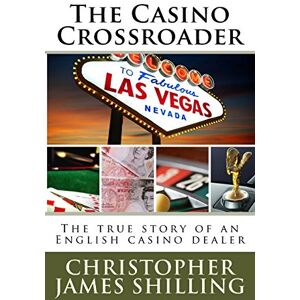 Shilling, Mr Christopher James The Casino Crossroader: The true story of an English casino dealer: Volume 1 Shilling, Mr Christopher James The Casino Crossroader: The true story of an English casino dealer: Volume 1