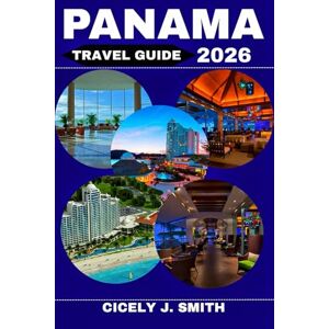Smith, Cicely J. Panama Travel Guide 2026: Explore the Panama Canal, Pristine Beaches, Vibrant Festivals, and Unforgettable Christmas Celebrations (Perfect Touch) Smith, Cicely J. Panama Travel Guide 2026: Explore the Panama Canal, Pristine Beaches, Vibrant Festivals, and Unforgettable Christmas Celebrations (Perfect Touch)