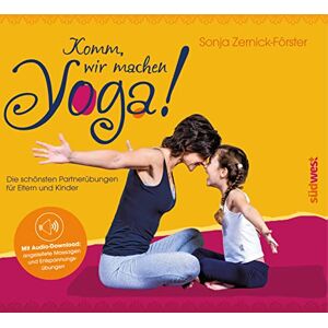 Zernick-Förster, Sonja Komm, wir machen Yoga!: Die schönsten Partnerübungen für Eltern und Kinder. Mit Audio-Download: angeleitete Massagen und Entspannungsübungen Zernick-Förster, Sonja Komm, wir machen Yoga!: Die schönsten Partnerübungen für Eltern und Kinder. Mit Audio-Download: angeleitete Massagen und Entspannungsübungen