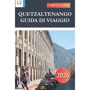 LANE, HARVEY QUETZALTENANGO GUIDA TURISTICA 2026: Scopri gemme nascoste, monumenti storici, consigli di viaggio ed esperienze di vacanza indimenticabili LANE, HARVEY QUETZALTENANGO GUIDA TURISTICA 2026: Scopri gemme nascoste, monumenti storici, consigli di viaggio ed esperienze di vacanza indimenticabili