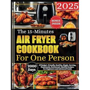 C. A., Emmanuel The 15-Minute Air Fryer Cookbook for One Person 2025: 2000 Days of Budget-Friendly, Healthy, Single-Serving, Homemade, Restaurant-Quality Recipes. For ... Bonus Inside (Delicious Cookbooks Series) C. A., Emmanuel The 15-Minute Air Fryer Cookbook for One Person 2025: 2000 Days of Budget-Friendly, Healthy, Single-Serving, Homemade, Restaurant-Quality Recipes. For ... Bonus Inside (Delicious Cookbooks Series)