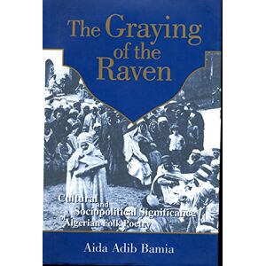 The American University in Cairo Press Graying of The Raven: Cultural and Sociopolitical Significance of Algerian Folk Poetry The American University in Cairo Press Graying of The Raven: Cultural and Sociopolitical Significance of Algerian Folk Poetry