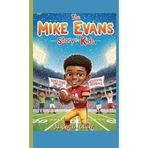 Oliver, Jasper D. The Mike Evans Story for Kids: How a Boy from Texas Became a Football Star Oliver, Jasper D. The Mike Evans Story for Kids: How a Boy from Texas Became a Football Star