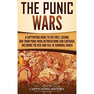 History, Captivating The Punic Wars: A Captivating Guide to the First, Second, and Third Punic Wars Between Rome and Carthage, Including the Rise and Fall of Hannibal Barca History, Captivating The Punic Wars: A Captivating Guide to the First, Second, and Third Punic Wars Between Rome and Carthage, Including the Rise and Fall of Hannibal Barca