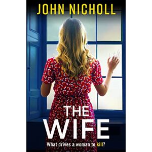 Nicholl, John The Wife: An absolutely gripping crime thriller from John Nicholl that will have you hooked (The Galbraith Series) Nicholl, John The Wife: An absolutely gripping crime thriller from John Nicholl that will have you hooked (The Galbraith Series)