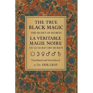 Gray, Dr. Erik La Véritable Magie Noire (The True Black Magic): The Secret of Secrets Gray, Dr. Erik La Véritable Magie Noire (The True Black Magic): The Secret of Secrets