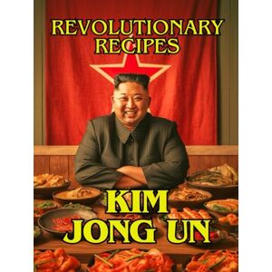 Robinson Kim Jong Un Revolutionary Recipes: 40 Recipes From The Supreme Leader's Kitchen Robinson Kim Jong Un Revolutionary Recipes: 40 Recipes From The Supreme Leader's Kitchen
