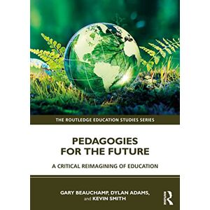Beauchamp, Gary Pedagogies for the Future: A Critical Reimagining of Education (The Routledge Education Studies Series) Beauchamp, Gary Pedagogies for the Future: A Critical Reimagining of Education (The Routledge Education Studies Series)