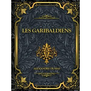 Dumas, Alexandre Les Garibaldiens: Alexandre Dumas Dumas, Alexandre Les Garibaldiens: Alexandre Dumas