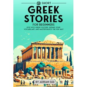 Gee, Adrian 69 Short Greek Stories for Beginners: Dive Into Greek Culture, Expand Your Vocabulary, and Master Basics the Fun Way!: 1 (Greek Through Stories: A Cultural Journey) Gee, Adrian 69 Short Greek Stories for Beginners: Dive Into Greek Culture, Expand Your Vocabulary, and Master Basics the Fun Way!: 1 (Greek Through Stories: A Cultural Journey)