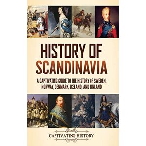 History, Captivating History of Scandinavia: A Captivating Guide to the History of Sweden, Norway, Denmark, Iceland, and Finland History, Captivating History of Scandinavia: A Captivating Guide to the History of Sweden, Norway, Denmark, Iceland, and Finland