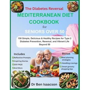 Isaacson, Dr. Ben The Diabetes Reversal MEDITERRANEAN DIET COOKBOOK for SENIORS OVER 50: 150 Simple, Delicious & Healthy Recipes For Type 2 Diabetes Prevention, Reversal, and Vibrant Life Beyond 50 Isaacson, Dr. Ben The Diabetes Reversal MEDITERRANEAN DIET COOKBOOK for SENIORS OVER 50: 150 Simple, Delicious & Healthy Recipes For Type 2 Diabetes Prevention, Reversal, and Vibrant Life Beyond 50