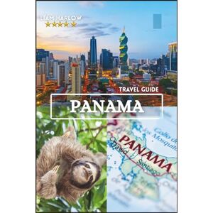Harlow, Liam Panama Travel Guide 2026-2027: Discover Hidden Paradises, Timeless Culture, and Unforgettable Adventures in the Heart of Central America Harlow, Liam Panama Travel Guide 2026-2027: Discover Hidden Paradises, Timeless Culture, and Unforgettable Adventures in the Heart of Central America