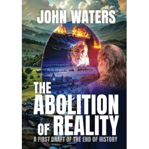 Waters, John The Abolition of Reality: A First Draft of the End of History Waters, John The Abolition of Reality: A First Draft of the End of History