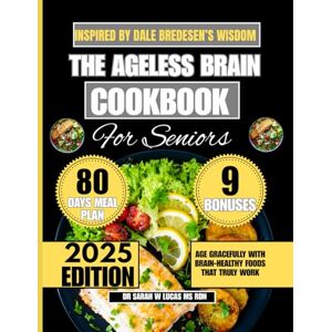 Lucas Ms Rdn, Dr Sarah W The Ageless Brain Cookbook For Seniors Inspired by Dale Bredesen's Wisdom: Age Gracefully with Brain-Healthy Foods That Truly Work (Dr. Sarah’s Whole Family Wellness Cookbook Series) Lucas Ms Rdn, Dr Sarah W The Ageless Brain Cookbook For Seniors Inspired by Dale Bredesen's Wisdom: Age Gracefully with Brain-Healthy Foods That Truly Work (Dr. Sarah’s Whole Family Wellness Cookbook Series)