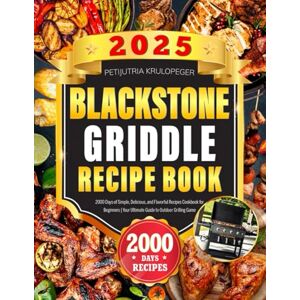 Krulopeger, Petijutria 2025 BLACKSTONE GRIDDLE RECIPE BOOK: 2000 Days of Simple, Delicious, and Flavorful Recipes Cookbook for Beginners Your Ultimate Guide to Outdoor Grilling Game Krulopeger, Petijutria 2025 BLACKSTONE GRIDDLE RECIPE BOOK: 2000 Days of Simple, Delicious, and Flavorful Recipes Cookbook for Beginners Your Ultimate Guide to Outdoor Grilling Game