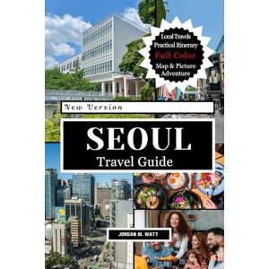 Watt, Jordan SEOUL TRAVEL GUIDE: Palaces, Temples, K-Pop, Street Food, Markets, Nightlife & Hidden Gems in South Korea’s Vibrant Capital Watt, Jordan SEOUL TRAVEL GUIDE: Palaces, Temples, K-Pop, Street Food, Markets, Nightlife & Hidden Gems in South Korea’s Vibrant Capital