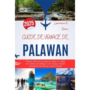 Slone, Lawrence A. GUIDE DE VOYAGE DE PALAWAN 2025: Plongez dans des paysages à couper le souffle, une culture dynamique et des voyages remplis d'aventures au-delà des sentiers battus Slone, Lawrence A. GUIDE DE VOYAGE DE PALAWAN 2025: Plongez dans des paysages à couper le souffle, une culture dynamique et des voyages remplis d'aventures au-delà des sentiers battus