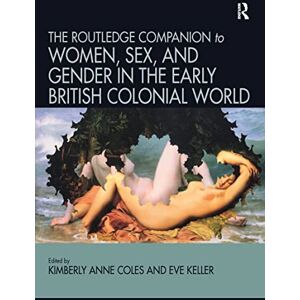 Routledge Companion to Women, Sex, and Gender in the Early British Colonial World Routledge Companion to Women, Sex, and Gender in the Early British Colonial World