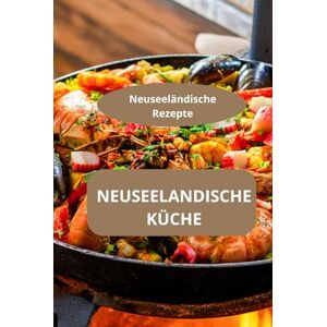 AHOLOUKPE, Herve NEUSEELANDISCHE KÜCHE: Neuseeländische Rezepte Kulinarische Reise Neuseeland Familienrezepte Neuseeland AHOLOUKPE, Herve NEUSEELANDISCHE KÜCHE: Neuseeländische Rezepte Kulinarische Reise Neuseeland Familienrezepte Neuseeland