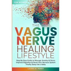 Perry, Laurelai The Vagus Nerve Healing Lifestyle: Step-by-Step Guide to Manage Anxiety and Stress, Improve Digestion, and Reset Your Nervous System to Finally Sleep Like a Baby Perry, Laurelai The Vagus Nerve Healing Lifestyle: Step-by-Step Guide to Manage Anxiety and Stress, Improve Digestion, and Reset Your Nervous System to Finally Sleep Like a Baby