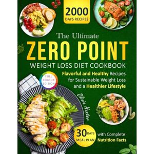 Hunter, Olivia The Ultimate Zero-Point Weight Loss Diet Cookbook: 2000 Days of Flavorful and Healthy Recipes for Sustainable Weight Loss and a Healthier Lifestyle. ... Meal Plan with Complete Nutrition Facts Hunter, Olivia The Ultimate Zero-Point Weight Loss Diet Cookbook: 2000 Days of Flavorful and Healthy Recipes for Sustainable Weight Loss and a Healthier Lifestyle. ... Meal Plan with Complete Nutrition Facts