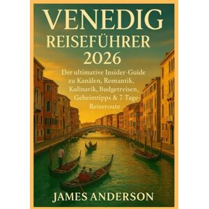 ANDERSON, JAMES VENEDIG-REISEFÜHRER 2026: Der ultimative Insider-Guide zu Kanälen, Romantik, Kulinarik, Budgetreisen, Geheimtipps & 7-Tage-Reiseroute ANDERSON, JAMES VENEDIG-REISEFÜHRER 2026: Der ultimative Insider-Guide zu Kanälen, Romantik, Kulinarik, Budgetreisen, Geheimtipps & 7-Tage-Reiseroute