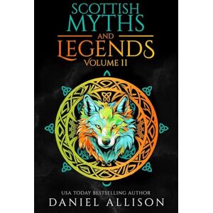 Allison, Daniel Scottish Myths & Legends: Volume II (Celtic Myths & Legends Retold) Allison, Daniel Scottish Myths & Legends: Volume II (Celtic Myths & Legends Retold)