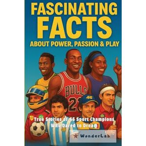 Wonder Lab Fascinating Facts about Power, Passion & Play: True Stories of 46 Sport Champions Who Dared to Dream Wonder Lab Fascinating Facts about Power, Passion & Play: True Stories of 46 Sport Champions Who Dared to Dream