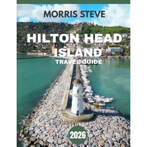 STEVE, MORRIS Hilton Head Island TRAVEL GUIDE 2026: Discover Iconic Landmarks, Hidden Gems, and Unforgettable Experiences STEVE, MORRIS Hilton Head Island TRAVEL GUIDE 2026: Discover Iconic Landmarks, Hidden Gems, and Unforgettable Experiences