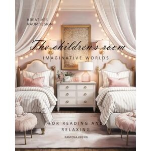 Krenn, Ramona The children's room: IMAGINATIVE WORLDS (A home—many forms of expression) Krenn, Ramona The children's room: IMAGINATIVE WORLDS (A home—many forms of expression)