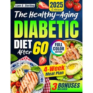 Sterling, Liam D. Diabetic Diet After 60: Quick & Easy-to-Follow Recipes to Balance Blood Sugar, Improve Digestion, Reduce Inflammation, and Boost Your Energy. Includes a 4-Week Low-GI Meal Plan Sterling, Liam D. Diabetic Diet After 60: Quick & Easy-to-Follow Recipes to Balance Blood Sugar, Improve Digestion, Reduce Inflammation, and Boost Your Energy. Includes a 4-Week Low-GI Meal Plan