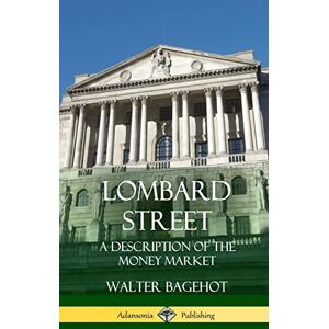 Bagehot, Walter Lombard Street: A Description of the Money Market (Hardcover) Bagehot, Walter Lombard Street: A Description of the Money Market (Hardcover)